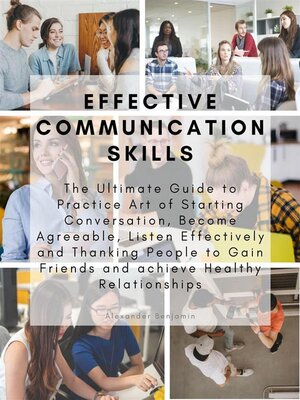 cover image of Effective Communication skills--The Ultimate Guide to Practice Art of Starting Conversation, Become Agreeable, Listen Effectively and Thanking People to Gain Friends and achieve Healthy Relationships